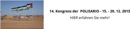 14. Kongress der  POLISARIO - 15. - 20. 12. 2015 HIER erfahren Sie mehr!