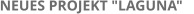 NEUES PROJEKT "LAGUNA"